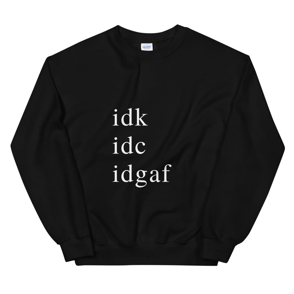 idk idc idgaf Sweatshirt