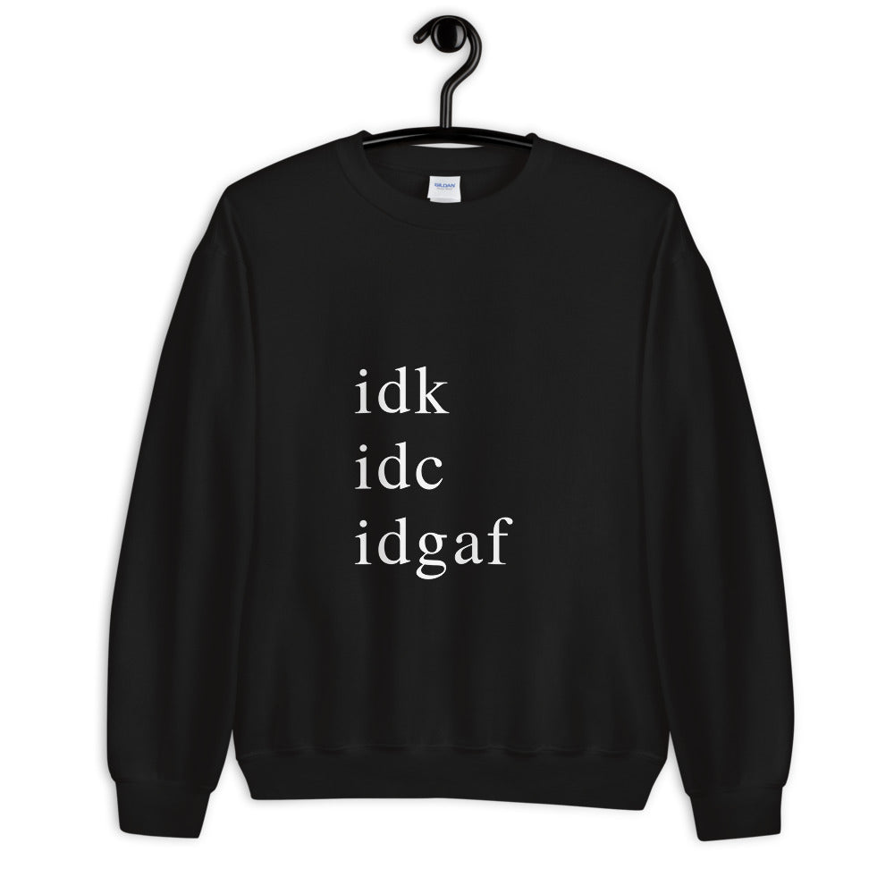 idk idc idgaf Sweatshirt