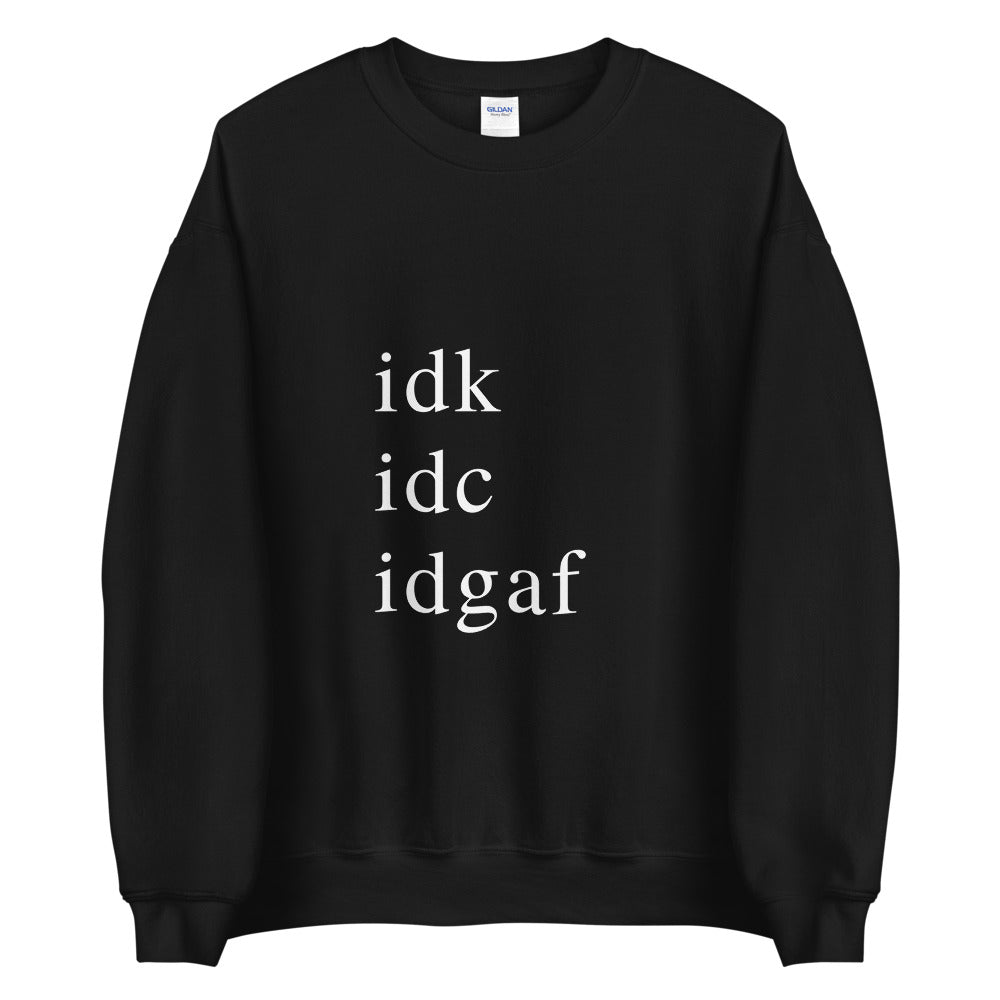 idk idc idgaf Sweatshirt