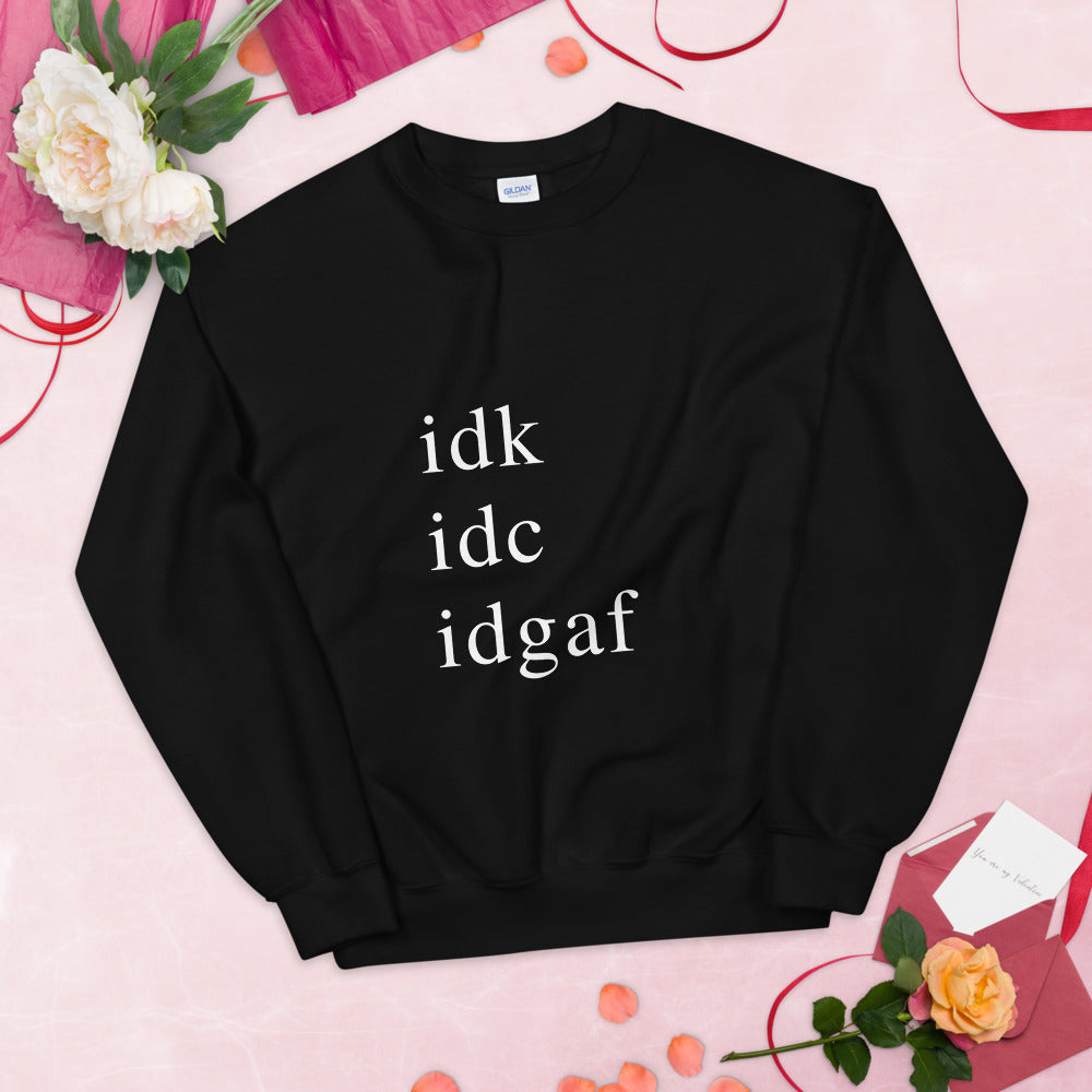 idk idc idgaf Sweatshirt